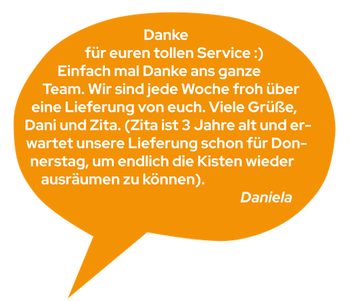KI generiert: Eine Danksagung in einer orangefarbenen Sprechblase. Text: 

"Danke für euren tollen Service :) Einfach mal Danke ans ganze Team. Wir sind jede Woche froh über eine Lieferung von euch. Viele Grüße, Dani und Zita. (Zita ist 3 Jahre alt und erwartet unsere Lieferung schon für Donnerstag, um endlich die Kisten wieder ausräumen zu können). Daniela"